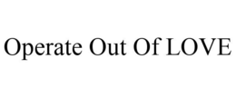 OPERATE OUT OF LOVE trademark