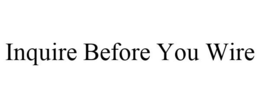 INQUIRE BEFORE YOU WIRE trademark