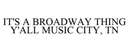 IT'S A BROADWAY THING Y'ALL MUSIC CITY, TN trademark