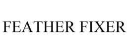 FEATHER FIXER trademark