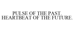 PULSE OF THE PAST. HEARTBEAT OF THE FUTURE. trademark