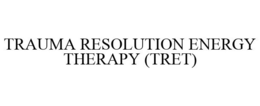 TRAUMA RESOLUTION ENERGY THERAPY (TRET) trademark