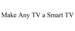 MAKE ANY TV A SMART TV trademark