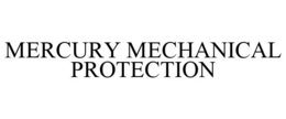 MERCURY MECHANICAL PROTECTION trademark