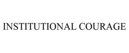 INSTITUTIONAL COURAGE trademark