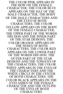 THE COLOR PINK APPEARS IN THE BOW ON THE FEMALE CHARACTER; THE COLOR BLUE APPEARS ON THE HAT OF THE MALE CHARACTER, THE BODY OF THE MALE CHARACTERS AND THE EYES OF BOTH CHARACTERS; THE COLOR YELLOW APPEARS ON THE BODY OF THE FEMALE CHARACTER, THE UPPER PART OF THE WORDS DIN DON AND THE INNER PART OF THE STAR DESIGNS; THE COLOR ORANGE APPEARS ON THE NOSES OF BOTH CHARACTERS, THE COLOR RED APPEARS ON THE LOWER PART OF THE WORDS DIN DON, THE OUTER PART OF THE STAR DESIGNS AND THE TONGUES OF THE CHARACTERS; THE COLOR WHITE APPEARS IN THE EYES OF THE CHARACTERS AND THE WHITE CIRCLE IN THE CENTER OF BOTH CHARACTERS; THE COLOR BLACK APPEARS ON THE EYELASHES OF THE FEMALE CHARACTER AND THE OUTLINE OF THE EYES OF BOTH CHARACTERS. trademark