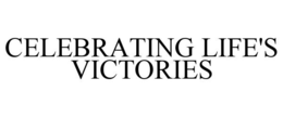CELEBRATING LIFE'S VICTORIES trademark