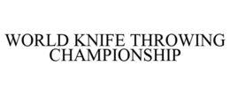 WORLD KNIFE THROWING CHAMPIONSHIP trademark