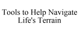 TOOLS TO HELP NAVIGATE LIFE'S TERRAIN trademark