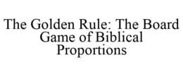 THE GOLDEN RULE: THE BOARD GAME OF BIBLICAL PROPORTIONS trademark