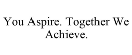YOU ASPIRE. TOGETHER WE ACHIEVE. trademark