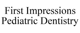 FIRST IMPRESSIONS PEDIATRIC DENTISTRY trademark