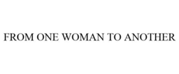 FROM ONE WOMAN TO ANOTHER trademark