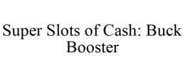 SUPER SLOTS OF CASH: BUCK BOOSTER trademark