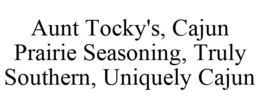 AUNT TOCKY'S, CAJUN PRAIRIE SEASONING, TRULY SOUTHERN, UNIQUELY CAJUN trademark