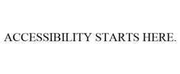 ACCESSIBILITY STARTS HERE. trademark