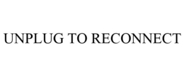 UNPLUG TO RECONNECT trademark