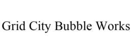 GRID CITY BUBBLE WORKS trademark