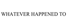 WHATEVER HAPPENED TO trademark