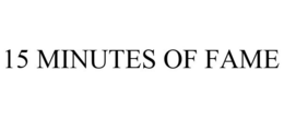 15 MINUTES OF FAME trademark