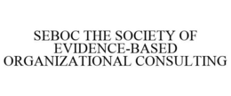 SEBOC THE SOCIETY OF EVIDENCE-BASED ORGANIZATIONAL CONSULTING trademark
