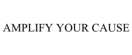 AMPLIFY YOUR CAUSE trademark