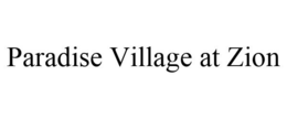 PARADISE VILLAGE AT ZION trademark