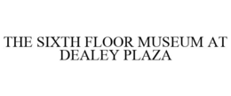 THE SIXTH FLOOR MUSEUM AT DEALEY PLAZA trademark