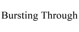 BURSTING THROUGH trademark