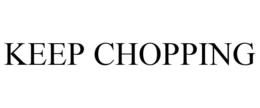 KEEP CHOPPING trademark