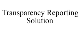 TRANSPARENCY REPORTING SOLUTION trademark