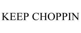 KEEP CHOPPIN trademark