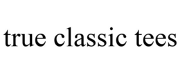 TRUE CLASSIC TEES trademark