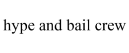 HYPE AND BAIL CREW trademark