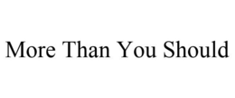 MORE THAN YOU SHOULD trademark