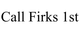 CALL FIRKS 1ST trademark