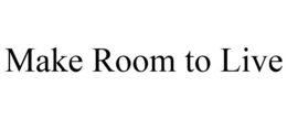 MAKE ROOM TO LIVE trademark