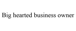 BIG HEARTED BUSINESS OWNER trademark