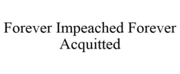 FOREVER IMPEACHED FOREVER ACQUITTED trademark