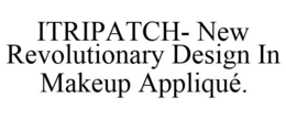 ITRIPATCH- NEW REVOLUTIONARY DESIGN IN MAKEUP APPLIQUÉ. trademark