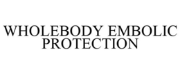 WHOLEBODY EMBOLIC PROTECTION trademark