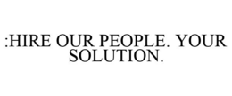 :HIRE OUR PEOPLE. YOUR SOLUTION. trademark