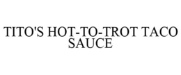 TITO'S HOT-TO-TROT TACO SAUCE trademark