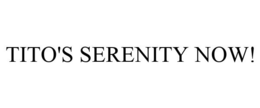 TITO'S SERENITY NOW! trademark