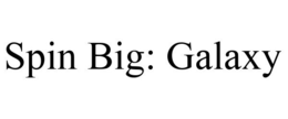 SPIN BIG: GALAXY trademark