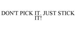 DON'T PICK IT. JUST STICK IT! trademark