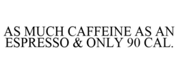 AS MUCH CAFFEINE AS AN ESPRESSO & ONLY 90 CAL. trademark