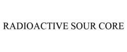 RADIOACTIVE SOUR CORE trademark