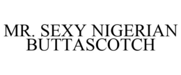 MR. SEXY NIGERIAN BUTTASCOTCH trademark