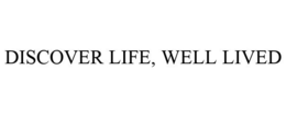 DISCOVER LIFE, WELL LIVED trademark
